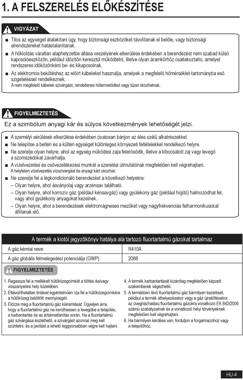 csatlakoztatni, amelyet rendszeres időközönként be- és kikapcsolnak. Az elektromos bekötéshez az előírt kábeleket használja, amelyek a megfelelő hőmérséklet-tartományba eső szigeteléssel rendelkeznek.