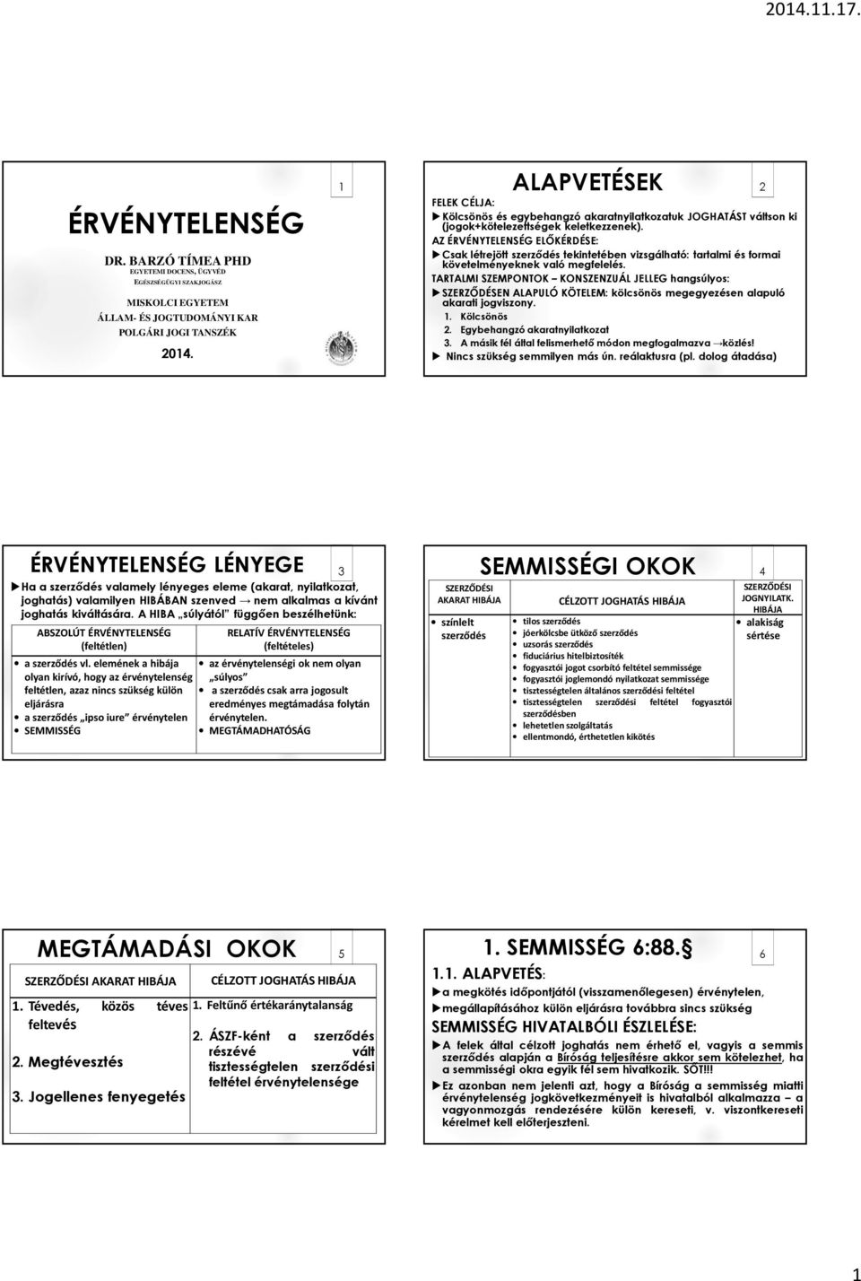 AZ ÉRVÉNYTELENSÉG ELŐKÉRDÉSE: Csak létrejött szerződés tekintetében vizsgálható: tartalmi és formai követelményeknek való megfelelés.