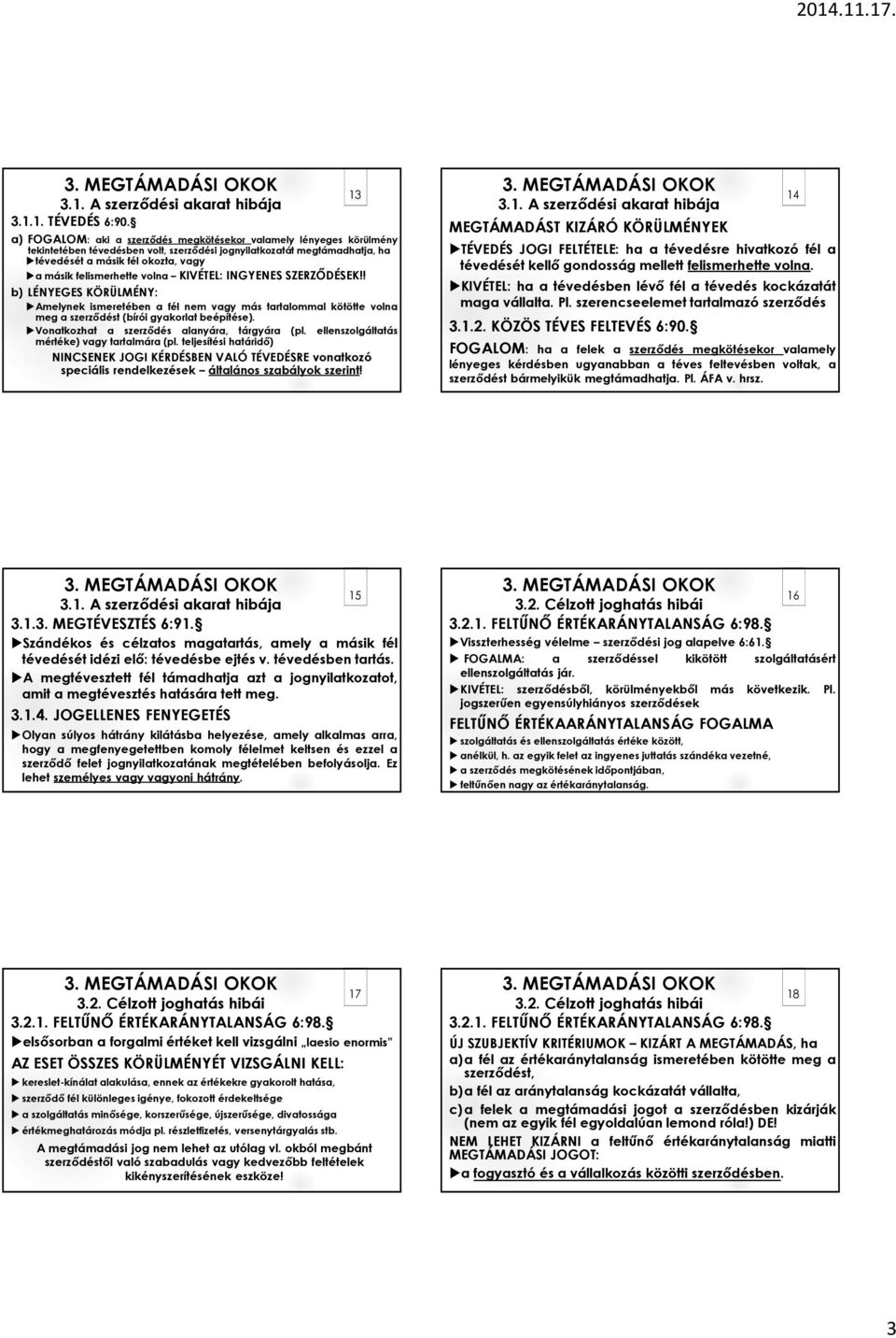 felismerhette volna KIVÉTEL: INGYENES SZERZŐDÉSEK!! b) LÉNYEGES KÖRÜLMÉNY: Amelynek ismeretében a fél nem vagy más tartalommal kötötte volna meg a szerződést(bírói gyakorlat beépítése).