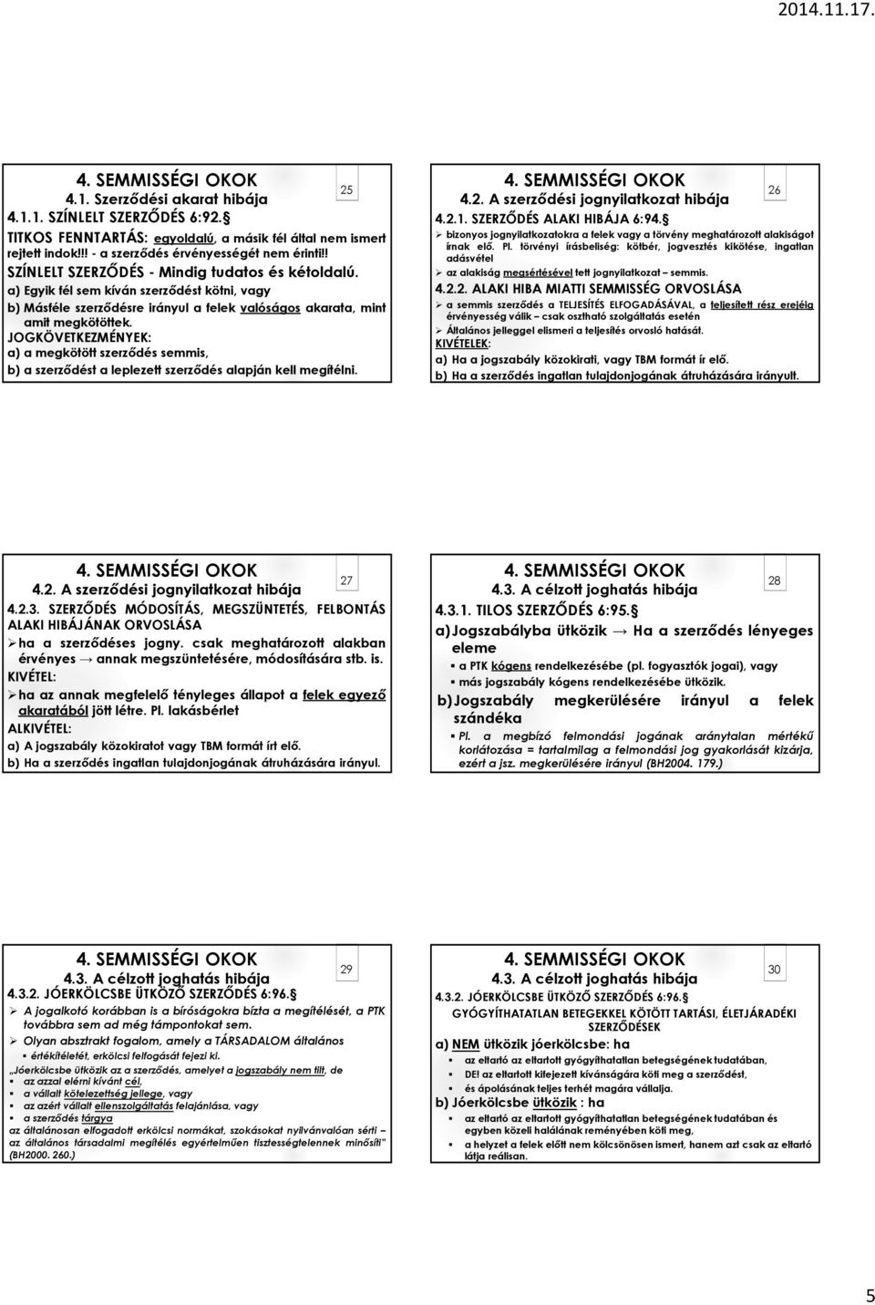 JOGKÖVETKEZMÉNYEK: a) a megkötött szerződés semmis, b) a szerződést a leplezett szerződés alapján kell megítélni. 25 4.2. A szerződési jognyilatkozat hibája 4.2.1. SZERZŐDÉS ALAKI HIBÁJA 6:94.