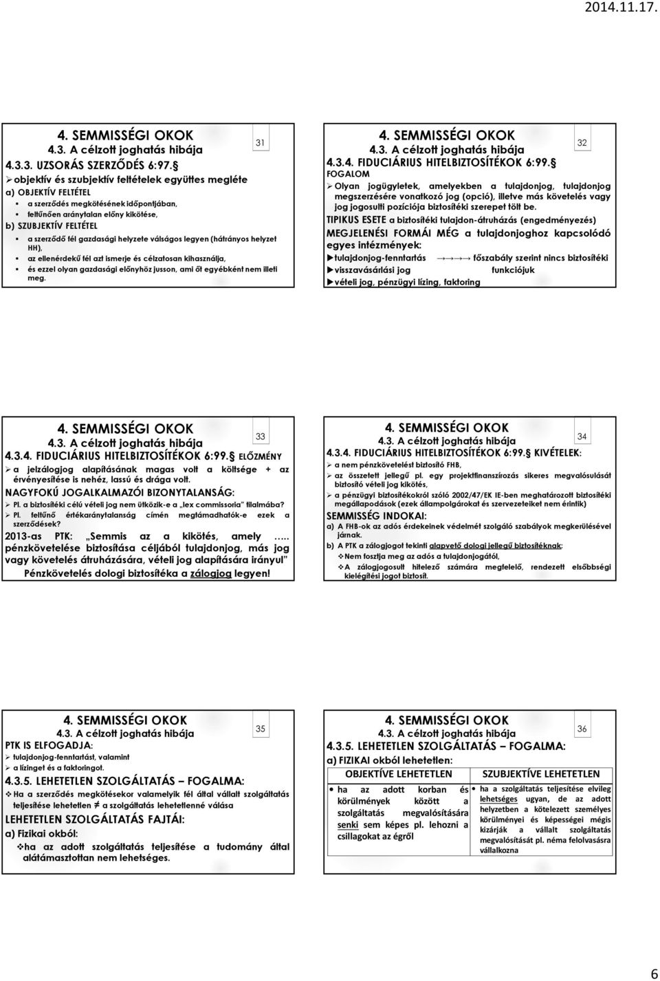 helyzete válságos legyen (hátrányos helyzet HH), az ellenérdekű fél azt ismerje és célzatosan kihasználja, és ezzel olyan gazdasági előnyhöz jusson, ami őt egyébként nem illeti meg. 31 4.