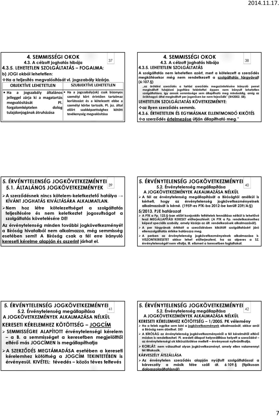 forgalomképtelen dolog tulajdonjogának átruházása 37 Ha a jogszabály(ok) csak bizonyos személyi kört érintően tartalmaz korlátozást és a kötelezett ebbe a személyi körbe tartozik. Pl. jsz.