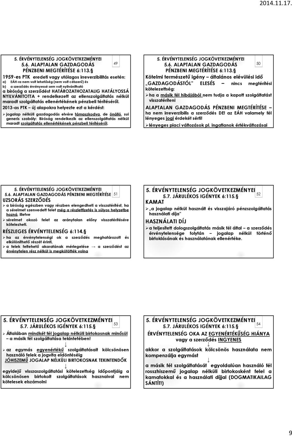 HATÁROZATHOZATALIG HATÁLYOSSÁ NYILVÁNÍTOTTA + rendelkezett az ellenszolgáltatás nélkül maradt szolgáltatás ellenértékének pénzbeli térítéséről.