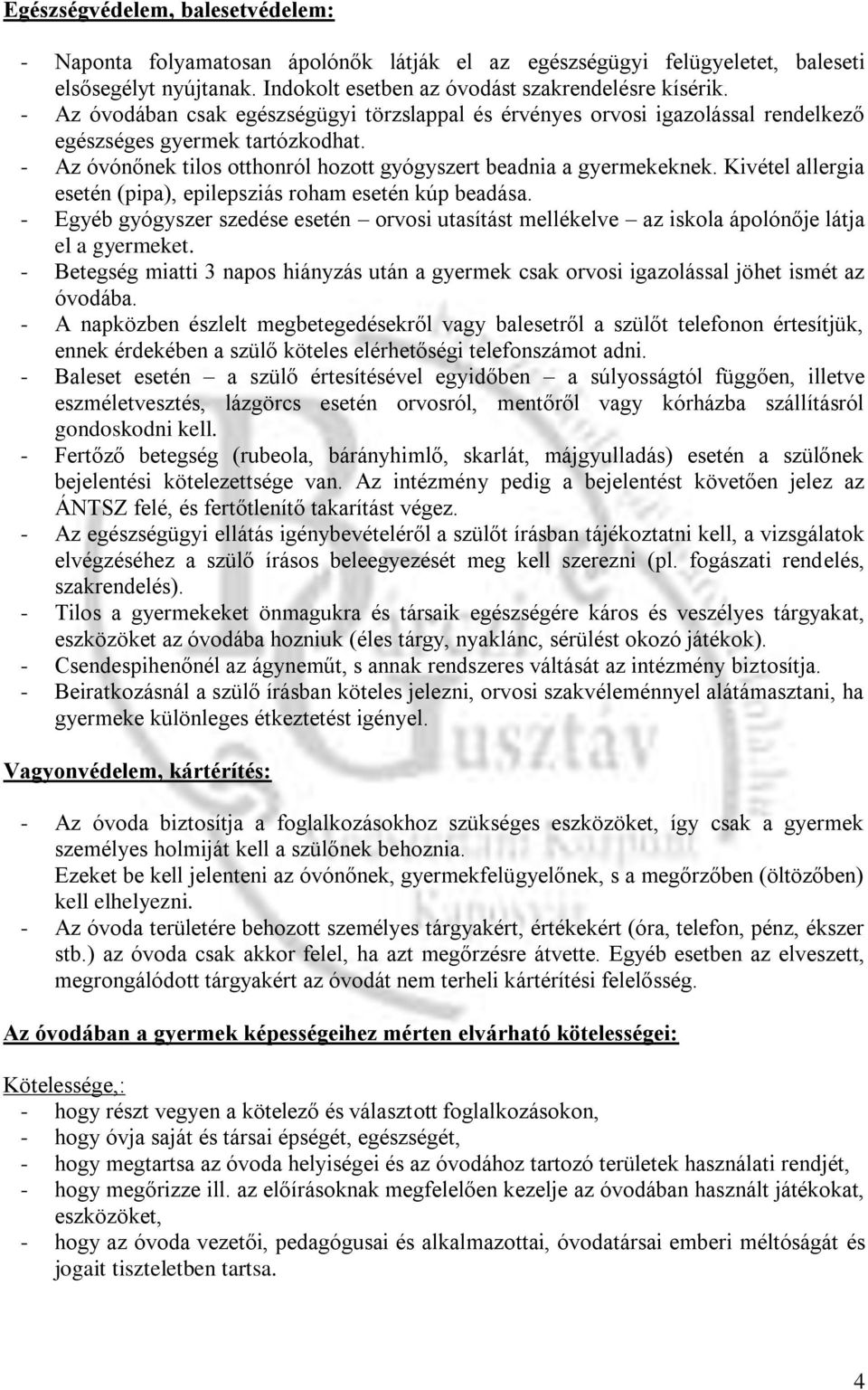 Kivétel allergia esetén (pipa), epilepsziás roham esetén kúp beadása. - Egyéb gyógyszer szedése esetén orvosi utasítást mellékelve az iskola ápolónője látja el a gyermeket.