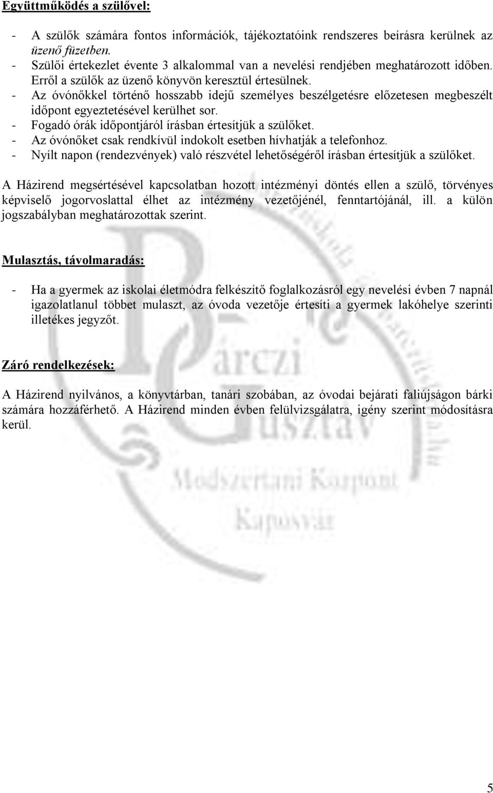 - Az óvónőkkel történő hosszabb idejű személyes beszélgetésre előzetesen megbeszélt időpont egyeztetésével kerülhet sor. - Fogadó órák időpontjáról írásban értesítjük a szülőket.