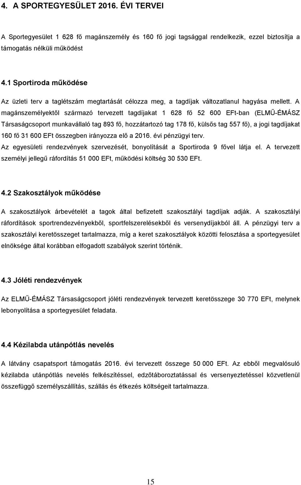 A magánszemélyektől származó tervezett tagdíjakat 1 628 fő 52 600 EFt-ban (ELMŰ-ÉMÁSZ Társaságcsoport munkavállaló tag 893 fő, hozzátartozó tag 178 fő, külsős tag 557 fő), a jogi tagdíjakat 160 fő 31