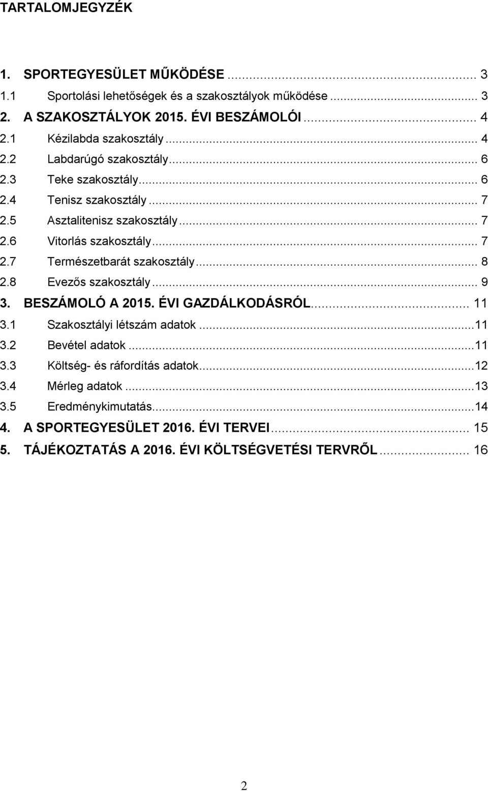 .. 7 2.7 Természetbarát szakosztály... 8 2.8 Evezős szakosztály... 9 3. BESZÁMOLÓ A 2015. ÉVI GAZDÁLKODÁSRÓL... 11 3.1 Szakosztályi létszám adatok...11 3.2 Bevétel adatok.