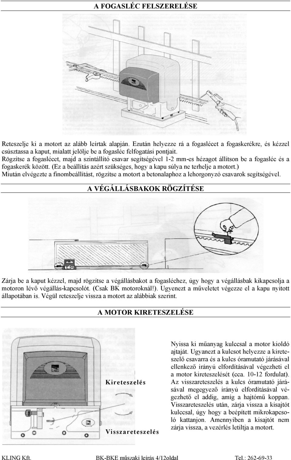 Rögzítse a fogaslécet, majd a szintállító csavar segítségével 1-2 mm-es hézagot állítson be a fogasléc és a fogaskerék között. (Ez a beállítás azért szükséges, hogy a kapu súlya ne terhelje a motort.