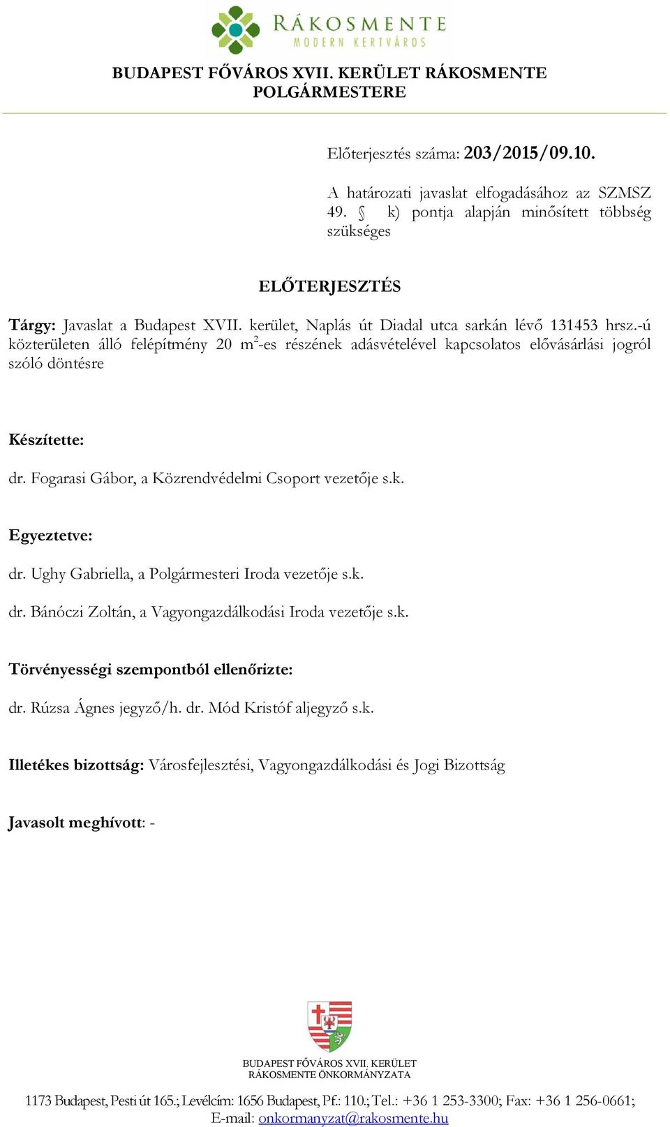 -ú közterületen álló felépítmény 20 m 2 -es részének adásvételével kapcsolatos elővásárlási jogról szóló döntésre Készítette: dr. Fogarasi Gábor, a Közrendvédelmi Csoport vezetője s.k. Egyeztetve: dr.