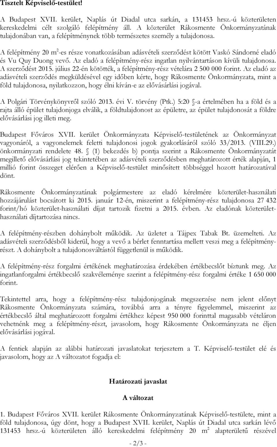 A felépítmény 20 m 2 -es része vonatkozásában adásvételi szerződést kötött Vaskó Sándorné eladó és Vu Quy Duong vevő. Az eladó a felépítmény-rész ingatlan nyilvántartáson kívüli tulajdonosa.