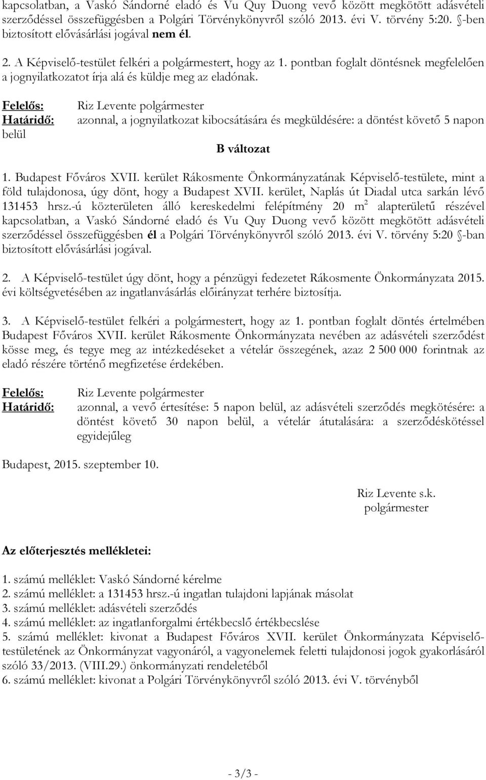 Felelős: Határidő: belül Riz Levente polgármester azonnal, a jognyilatkozat kibocsátására és megküldésére: a döntést követő 5 napon B változat 1. Budapest Főváros XVII.