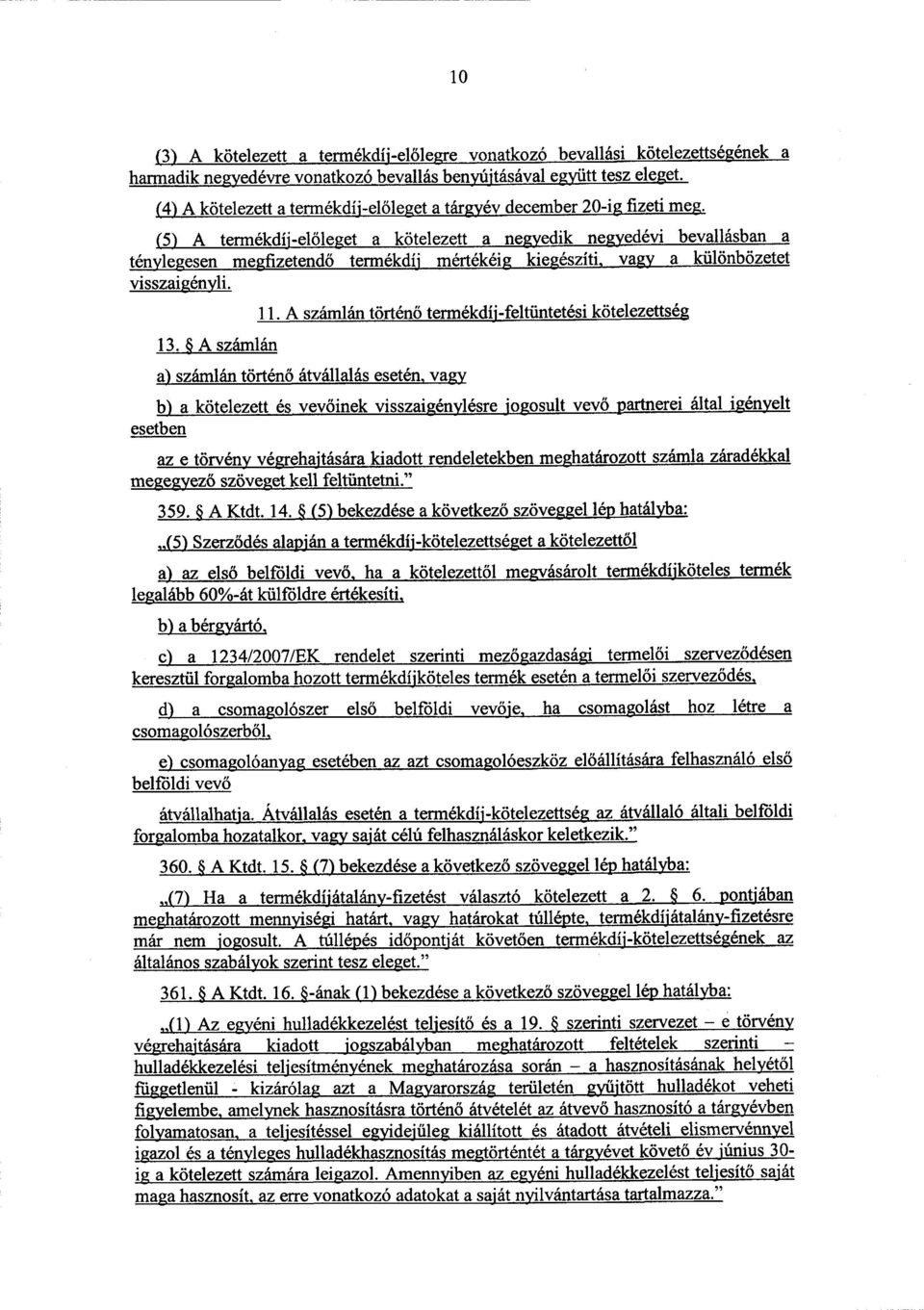 (5) A termékdíj-el őleget a kötelezett a negyedik negyedévi bevallásban a ténylegesen megfizetendő termékdíj mértékéig kiegészíti, vagy a különbözetet visszaigényli. 13. A számlán 11.