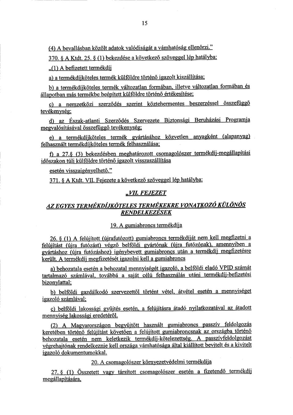 illetve változatlan formában é s állapotban más termékbe beépített külföldre történ ő értékesítése ; c) a nemzetközi szerz ődés szerint köztehermentes beszerzéssel összefügg ő tevékenység ; d) az