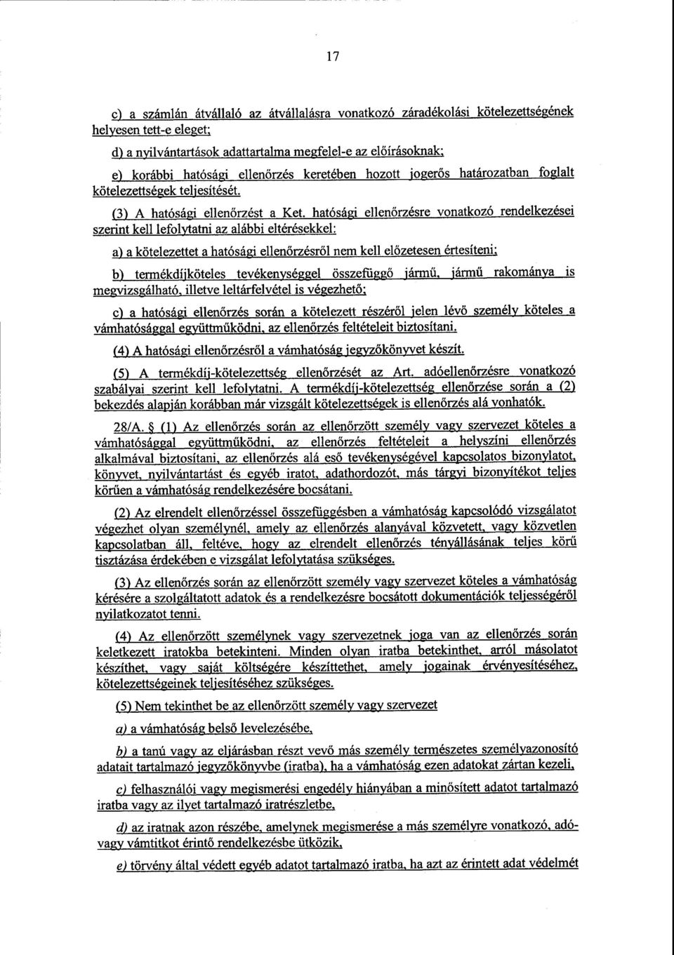 hatósági ellen őrzésre vonatkozó rendelkezése i szerint kell lefolytatni az alábbi eltérésekkel : a) a kötelezettet a hatósomi ellenőrzésről nem kell el őzetesen értesíteni ; b) termékdíjköteles