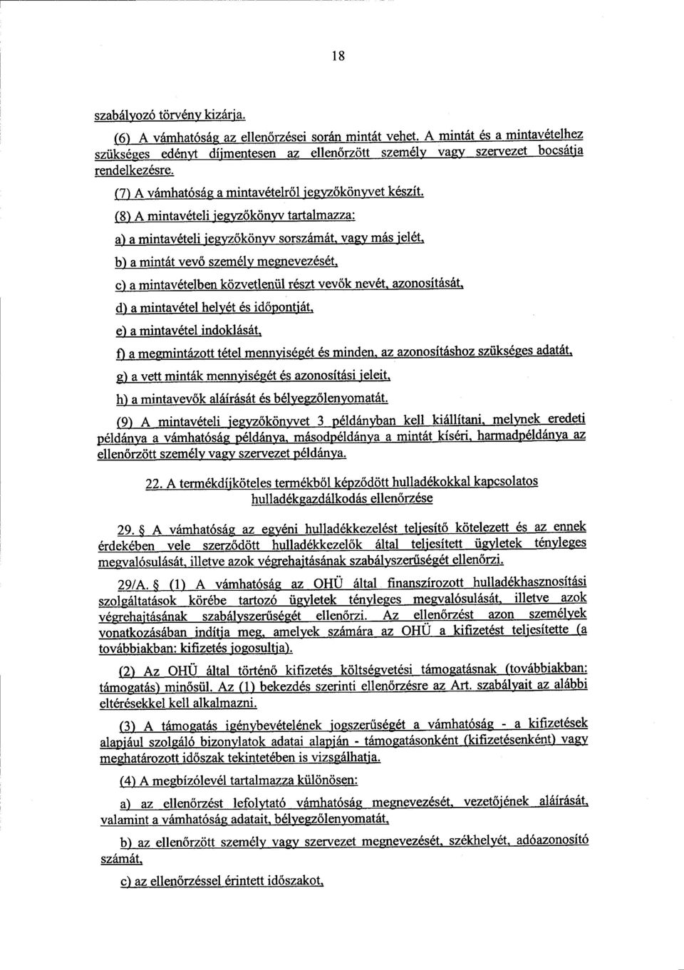 (8) A mintavételi jegyzőkönyv tartalmazza: a) a mintavételi jegyz őkönyv sorszámát, vagy más jelét, b) a mintát vevő személy megnevezését, c) a mintavételben közvetlenül részt vev ők nevét,