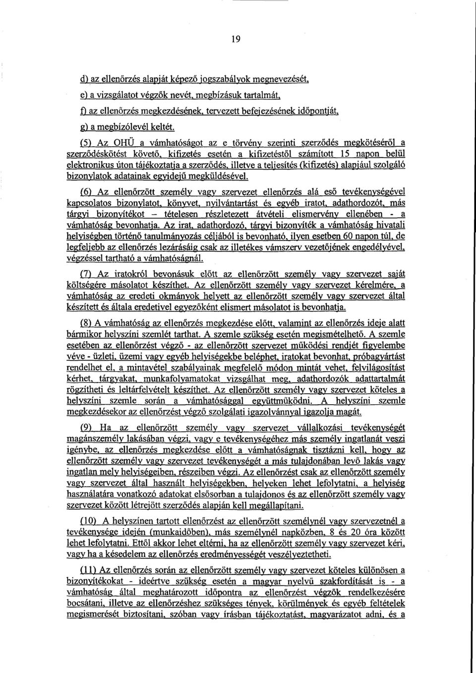 (5) Az OHÜ a vámhatóságot az e törvény szerinti szerz ődés megkötésérőla szerződéskötést követ ő, kifizetés esetén a kifizetéstől számított 15 napon belül elektronikus úton tájékoztatja a szerz ődés,