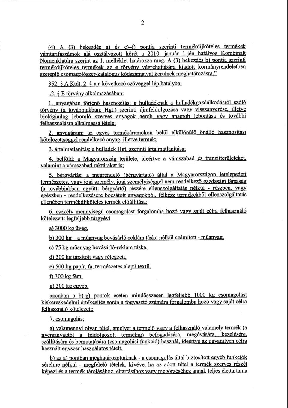 A (3) bekezdés b) pontja szerinti termékdíjköteles termékek az e törvény végrehajtására kiadott kormányrendeletbe n szerepl ő csomagolószer-katalógus kódszámaival kerülnek meghatározásra." 352.