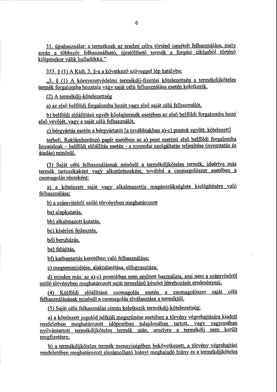 (1) A környezetvédelmi termékdíj-fizetési kötelezettség a termékdíj köteles termék forgalomba hozatala vagy saját célú felhasználása esetén keletkezik.