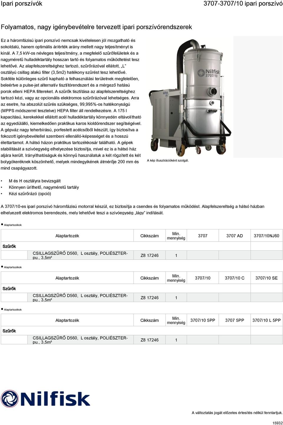 Az alapfelszereltséghez tartozó, szűrőrázóval ellátott, L osztályú csillag alakú filter (3,5m2) hatékony szűrést tesz lehetővé.