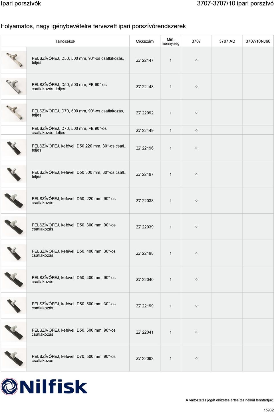 , teljes Z7 22197 1 FELSZÍVÓFEJ, kefével, D50, 220 mm, 90 -os Z7 22038 1 FELSZÍVÓFEJ, kefével, D50, 300 mm, 90 -os Z7 22039 1 FELSZÍVÓFEJ, kefével, D50, 400 mm, 30 -os Z7 22198 1