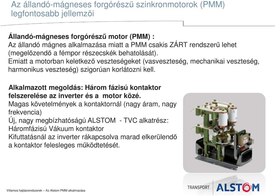 Emiatt a motorban keletkező veszteségeket (vasveszteség, mechanikai veszteség, harmonikus veszteség) szigorúan korlátozni kell.