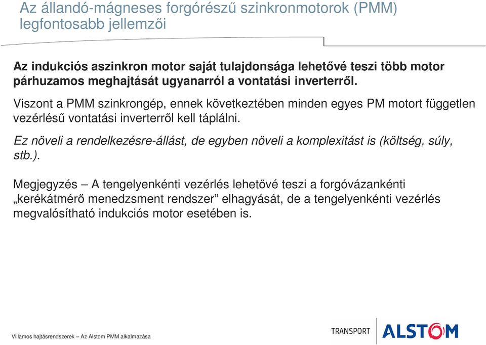 Viszont a PMM szinkrongép, ennek következtében minden egyes PM motort független vezérlésű vontatási inverterről kell táplálni.