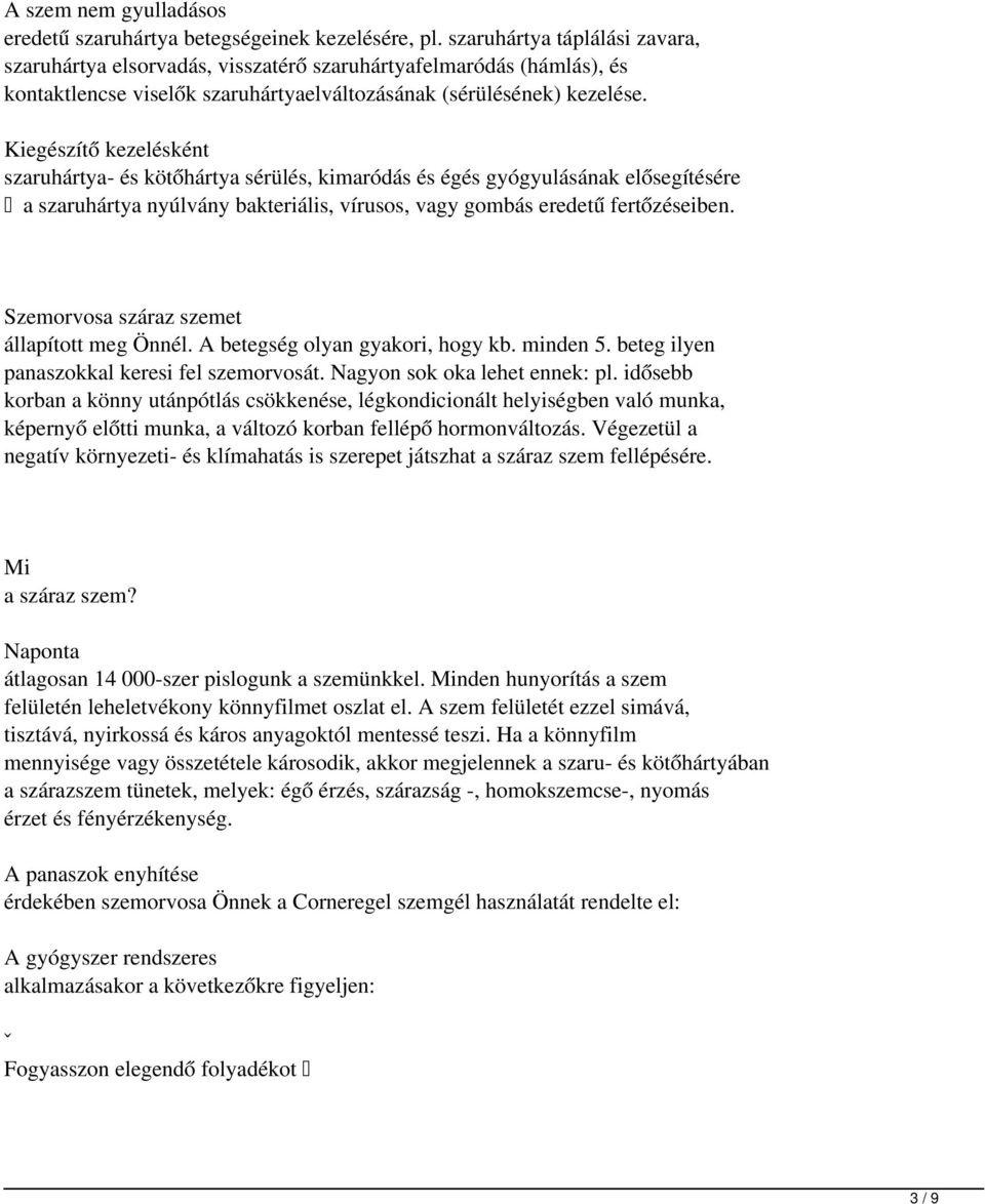 Kiegészítő kezelésként szaruhártya- és kötőhártya sérülés, kimaródás és égés gyógyulásának elősegítésére a szaruhártya nyúlvány bakteriális, vírusos, vagy gombás eredetű fertőzéseiben.