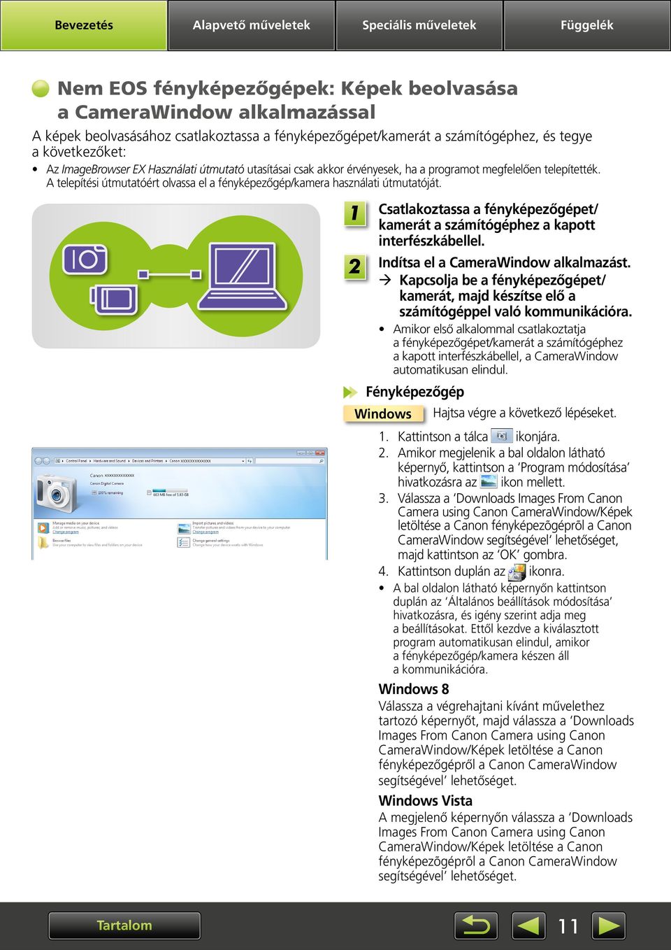 A telepítési útmutatóért olvassa el a fényképezőgép/kamera használati útmutatóját. Csatlakoztassa a fényképezőgépet/ kamerát a számítógéphez a kapott interfészkábellel.