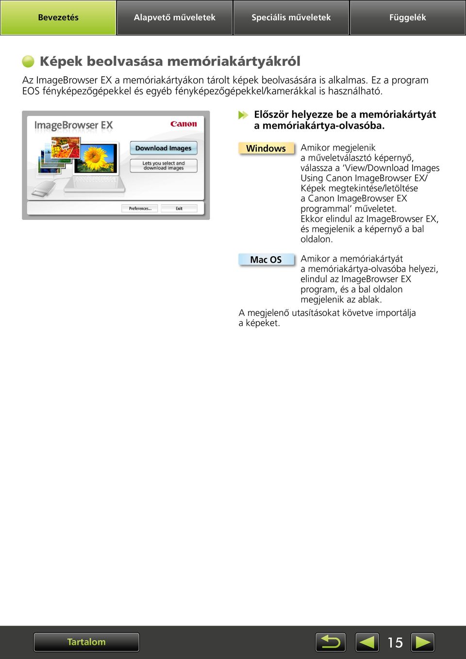 Windows Amikor megjelenik a műveletválasztó képernyő, válassza a View/Download Images Using Canon ImageBrowser EX/ Képek megtekintése/letöltése a Canon ImageBrowser EX programmal műveletet.