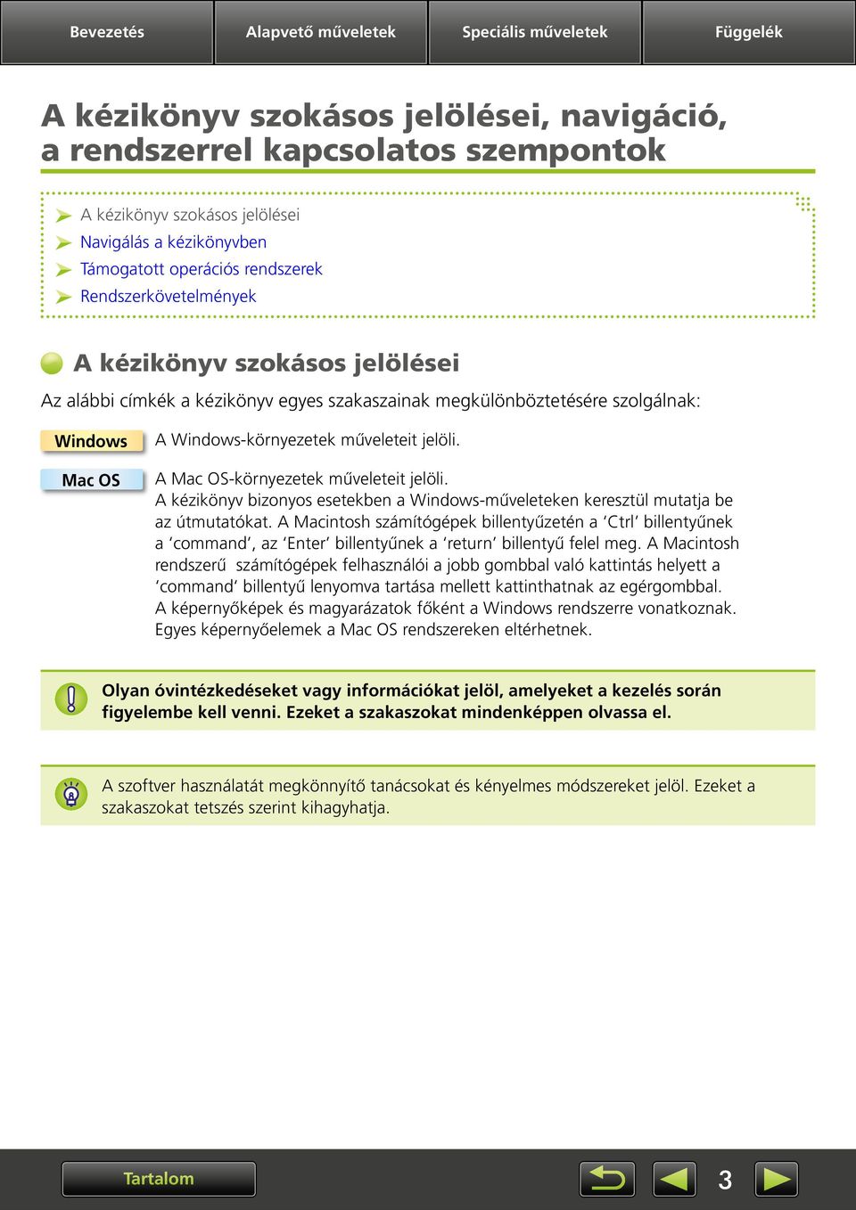 Windows-környezetek műveleteit jelöli. A Mac OS-környezetek műveleteit jelöli. A kézikönyv bizonyos esetekben a Windows-műveleteken keresztül mutatja be az útmutatókat.