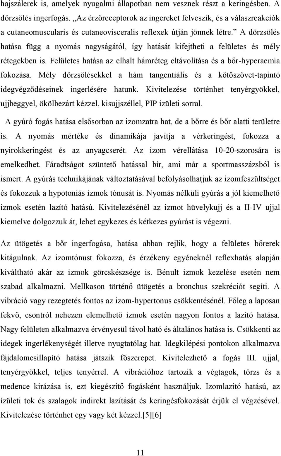 A dörzsölés hatása függ a nyomás nagyságától, így hatását kifejtheti a felületes és mély rétegekben is. Felületes hatása az elhalt hámréteg eltávolítása és a bőr-hyperaemia fokozása.