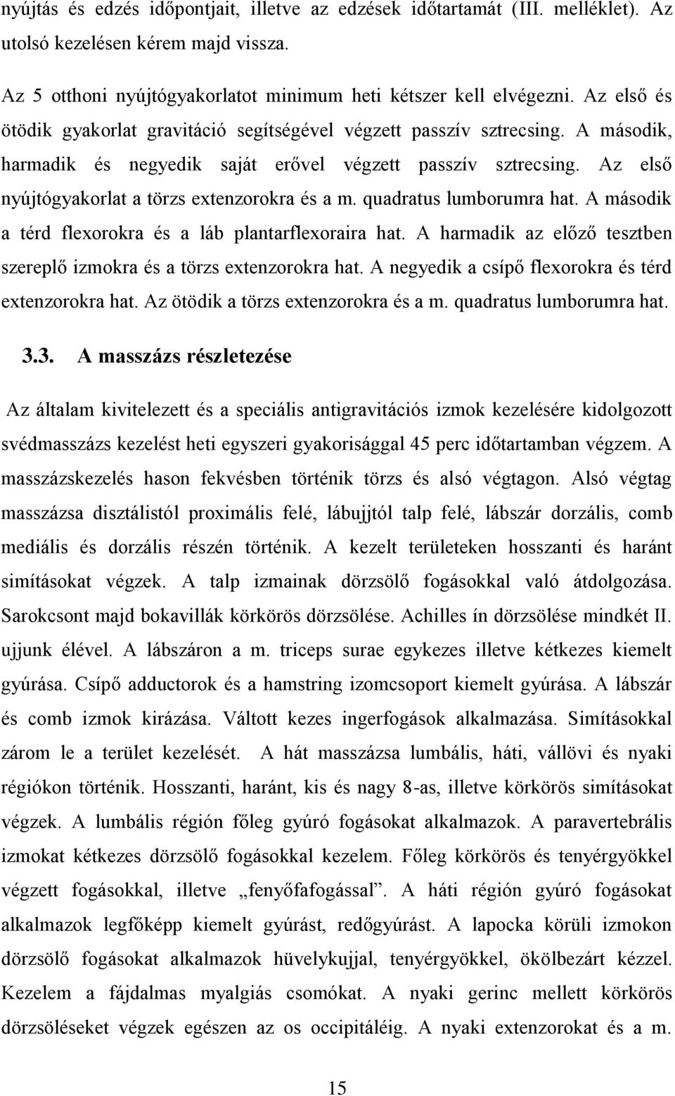 Az első nyújtógyakorlat a törzs extenzorokra és a m. quadratus lumborumra hat. A második a térd flexorokra és a láb plantarflexoraira hat.