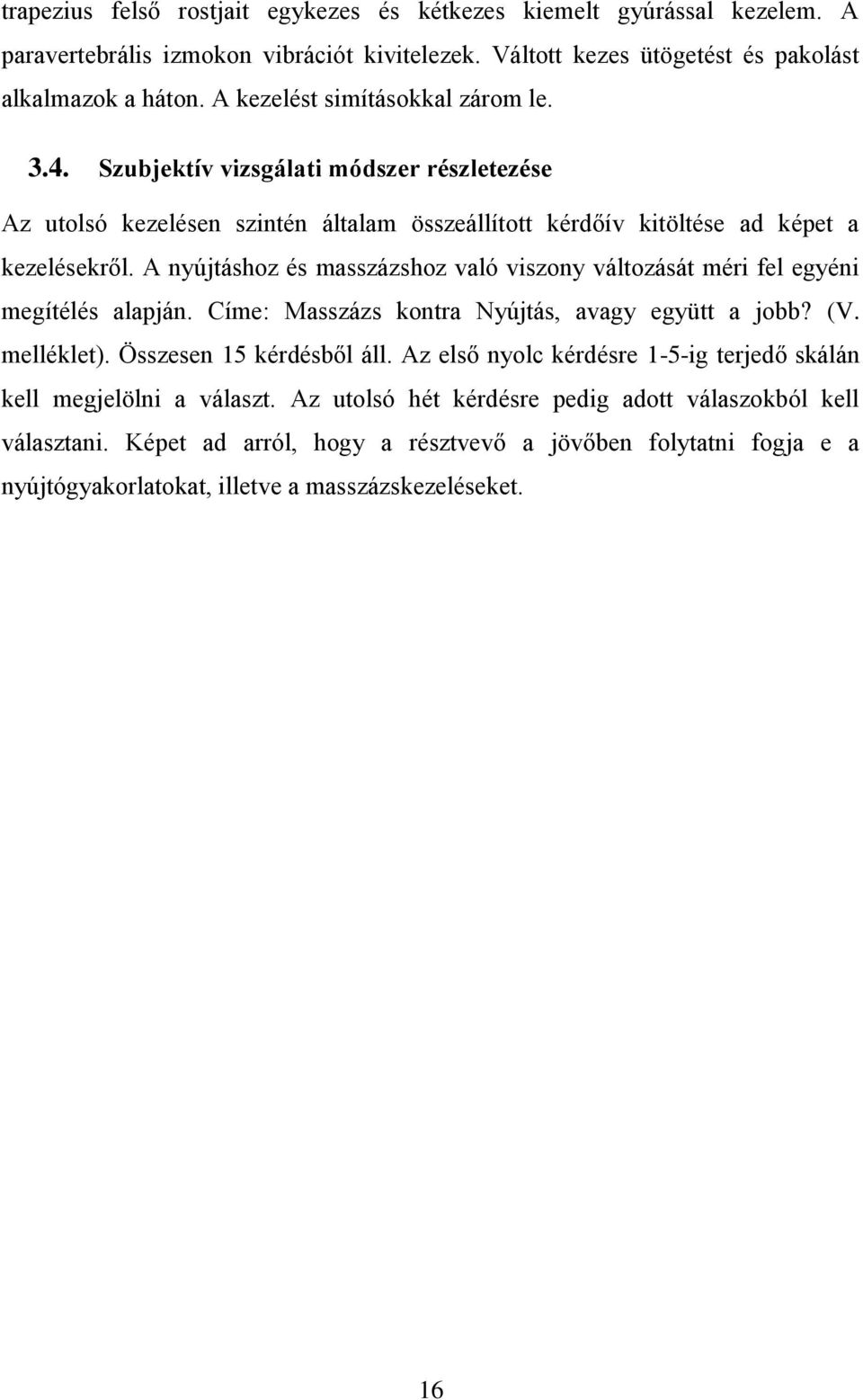 A nyújtáshoz és masszázshoz való viszony változását méri fel egyéni megítélés alapján. Címe: Masszázs kontra Nyújtás, avagy együtt a jobb? (V. melléklet). Összesen 15 kérdésből áll.