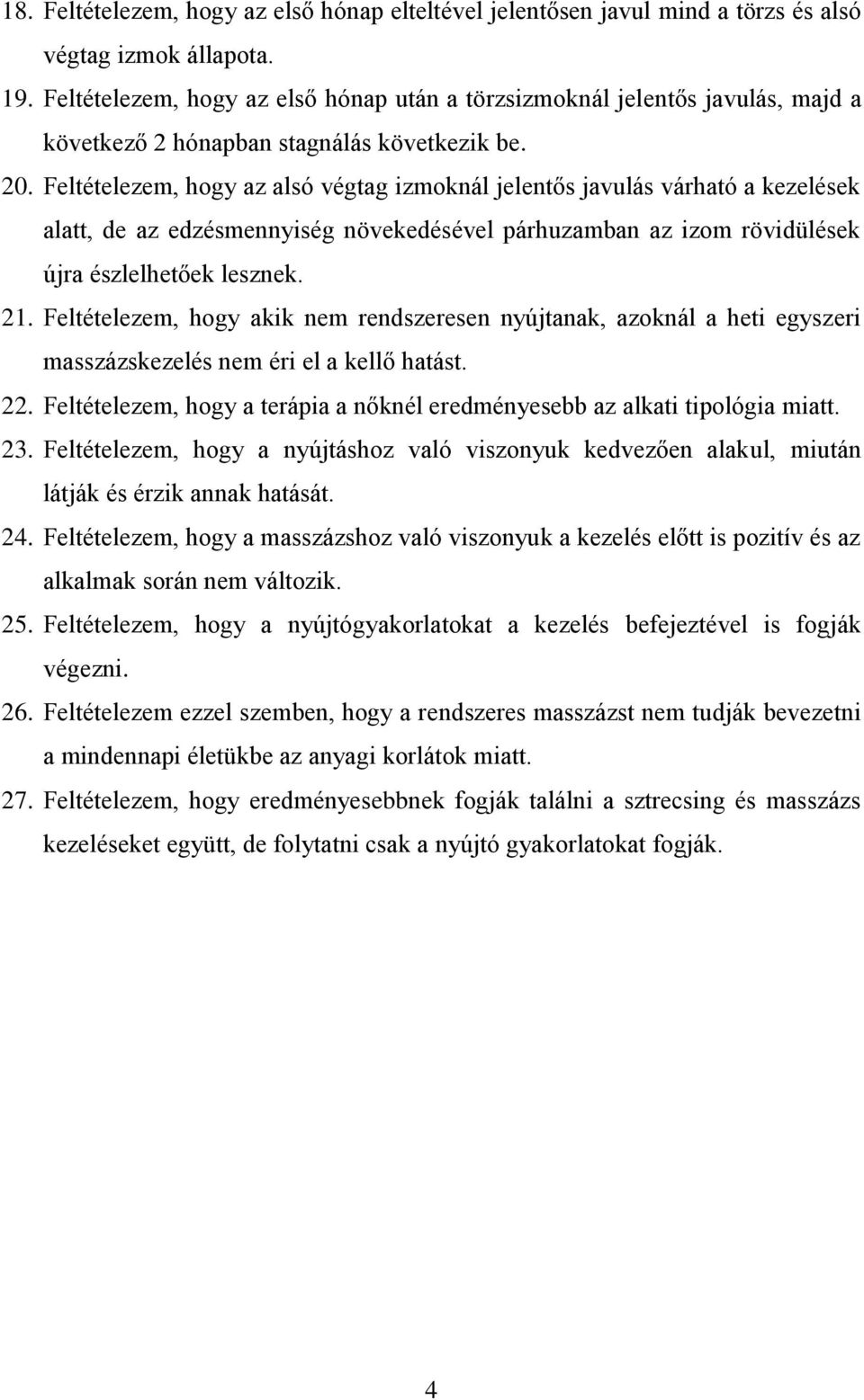 Feltételezem, hogy az alsó végtag izmoknál jelentős javulás várható a kezelések alatt, de az edzésmennyiség növekedésével párhuzamban az izom rövidülések újra észlelhetőek lesznek. 21.