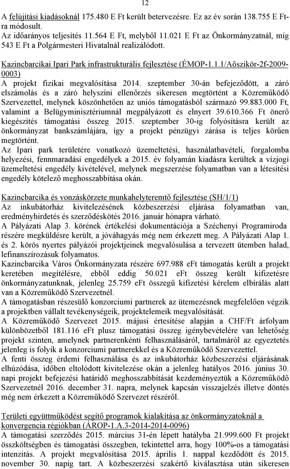 szeptember 30-án befejeződött, a záró elszámolás és a záró helyszíni ellenőrzés sikeresen megtörtént a Közreműködő Szervezettel, melynek köszönhetően az uniós támogatásból származó 99.883.