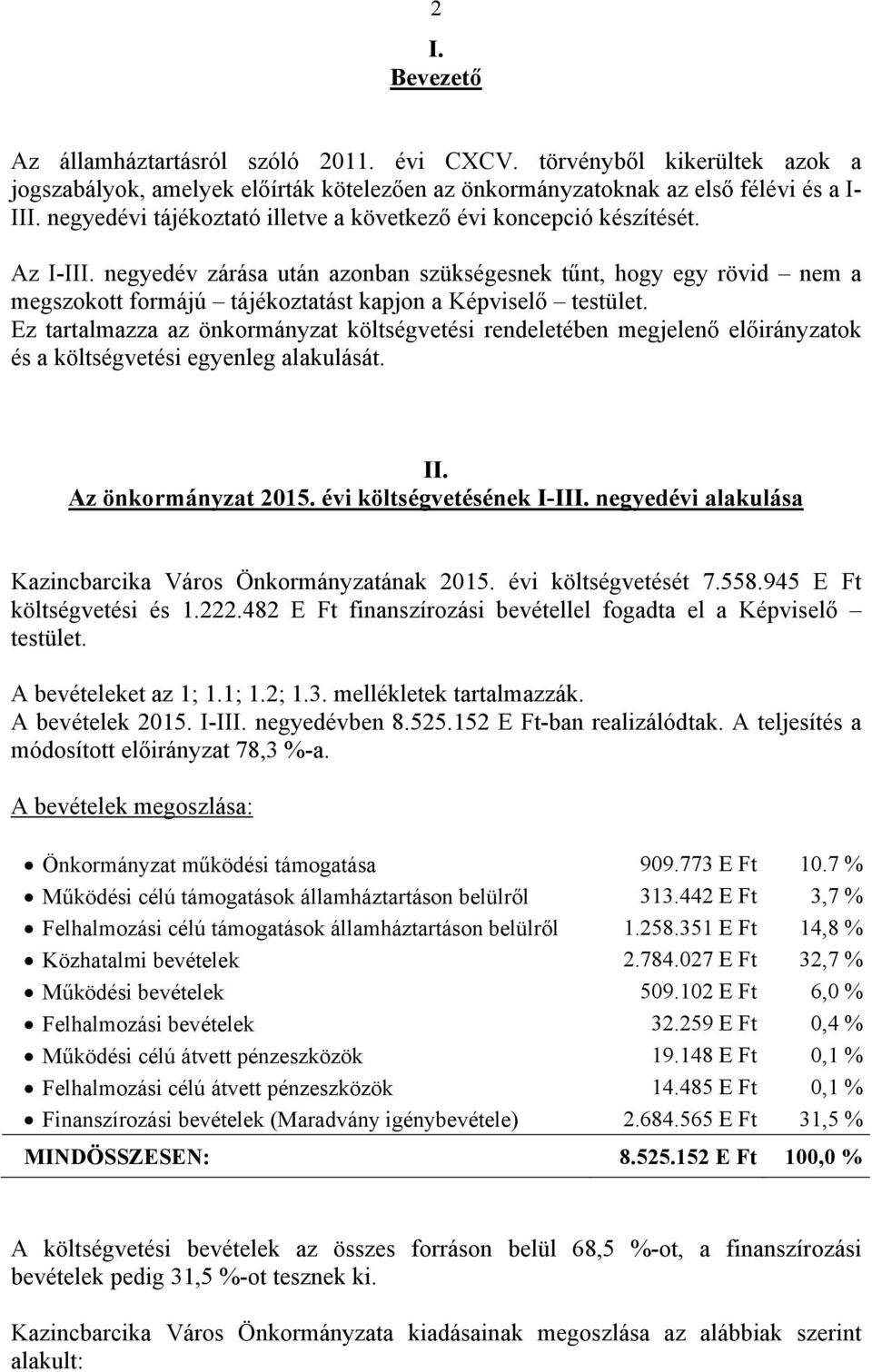 negyedév zárása után azonban szükségesnek tűnt, hogy egy rövid nem a megszokott formájú tájékoztatást kapjon a Képviselő testület.