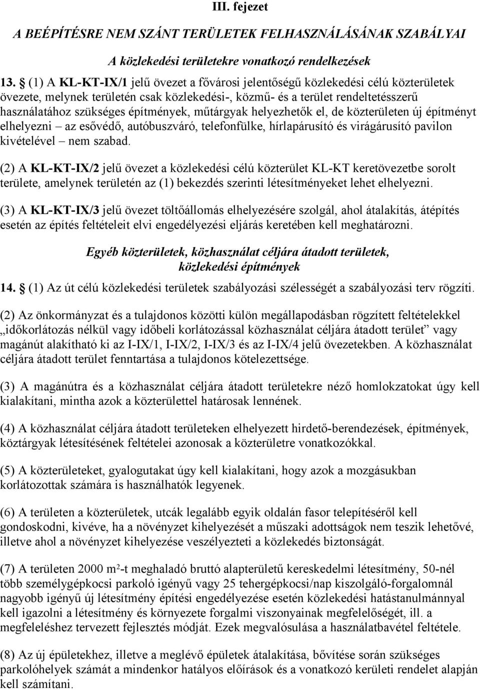 építmények, műtárgyak helyezhetők el, de közterületen új építményt elhelyezni az esővédő, autóbuszváró, telefonfülke, hírlapárusító és virágárusító pavilon kivételével nem szabad.