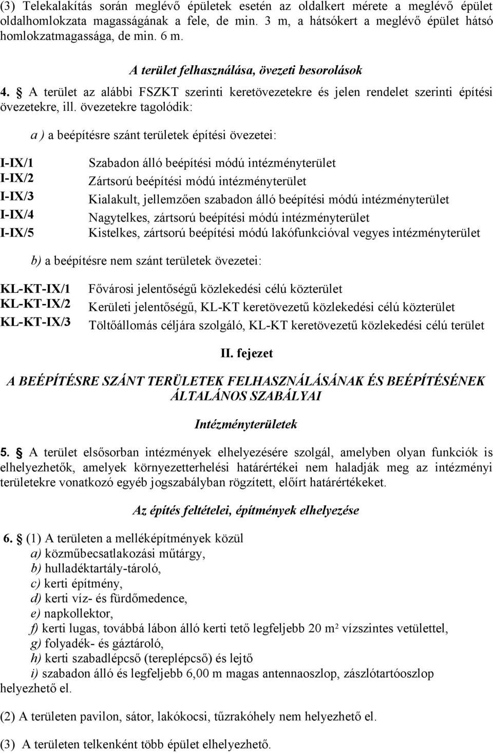 övezetekre tagolódik: a ) a beépítésre szánt területek építési övezetei: I-IX/1 I-IX/2 I-IX/3 I-IX/4 I-IX/5 Szabadon álló beépítési módú intézményterület Zártsorú beépítési módú intézményterület