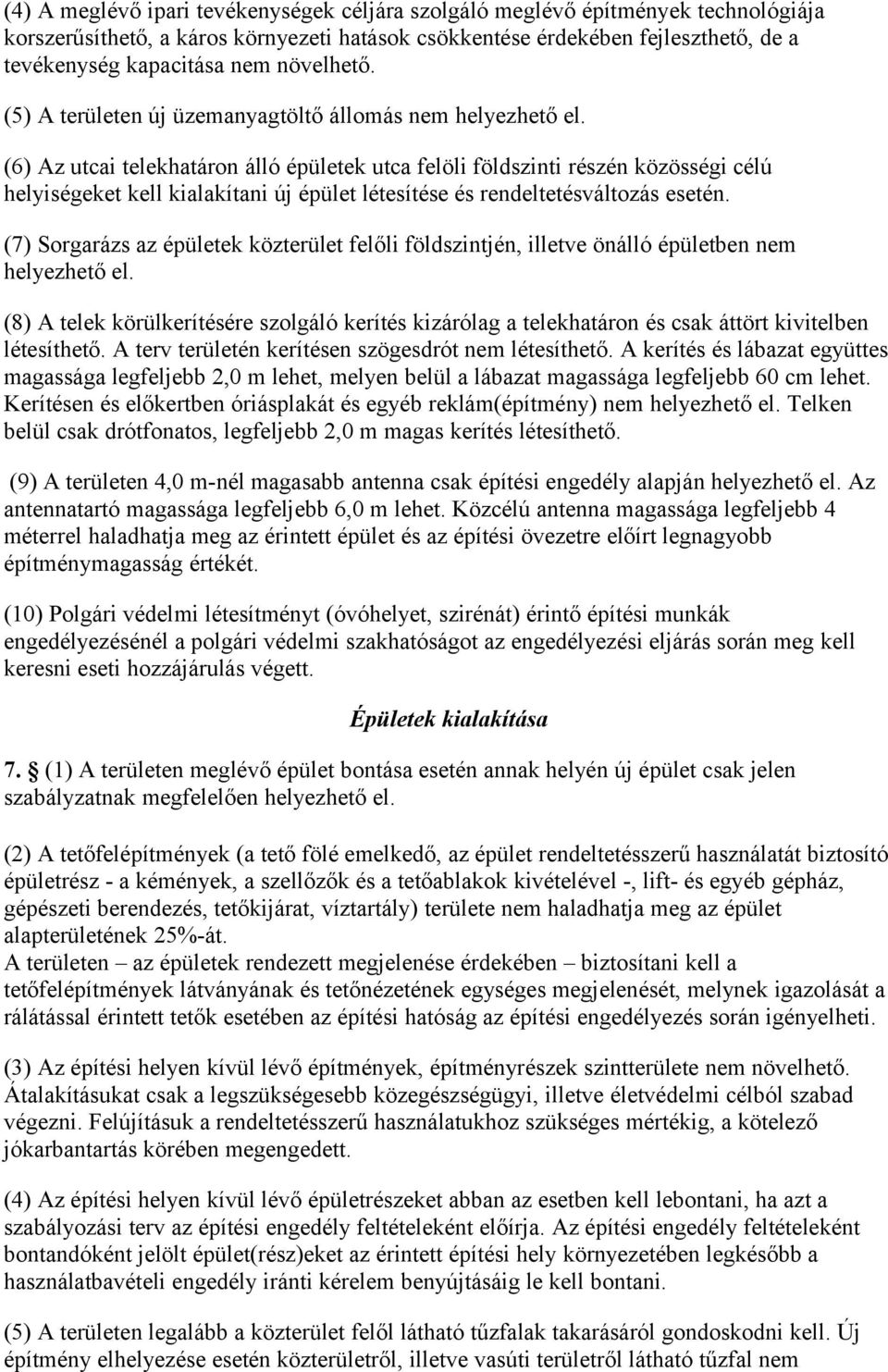 (6) Az utcai telekhatáron álló épületek utca felöli földszinti részén közösségi célú helyiségeket kell kialakítani új épület létesítése és rendeltetésváltozás esetén.