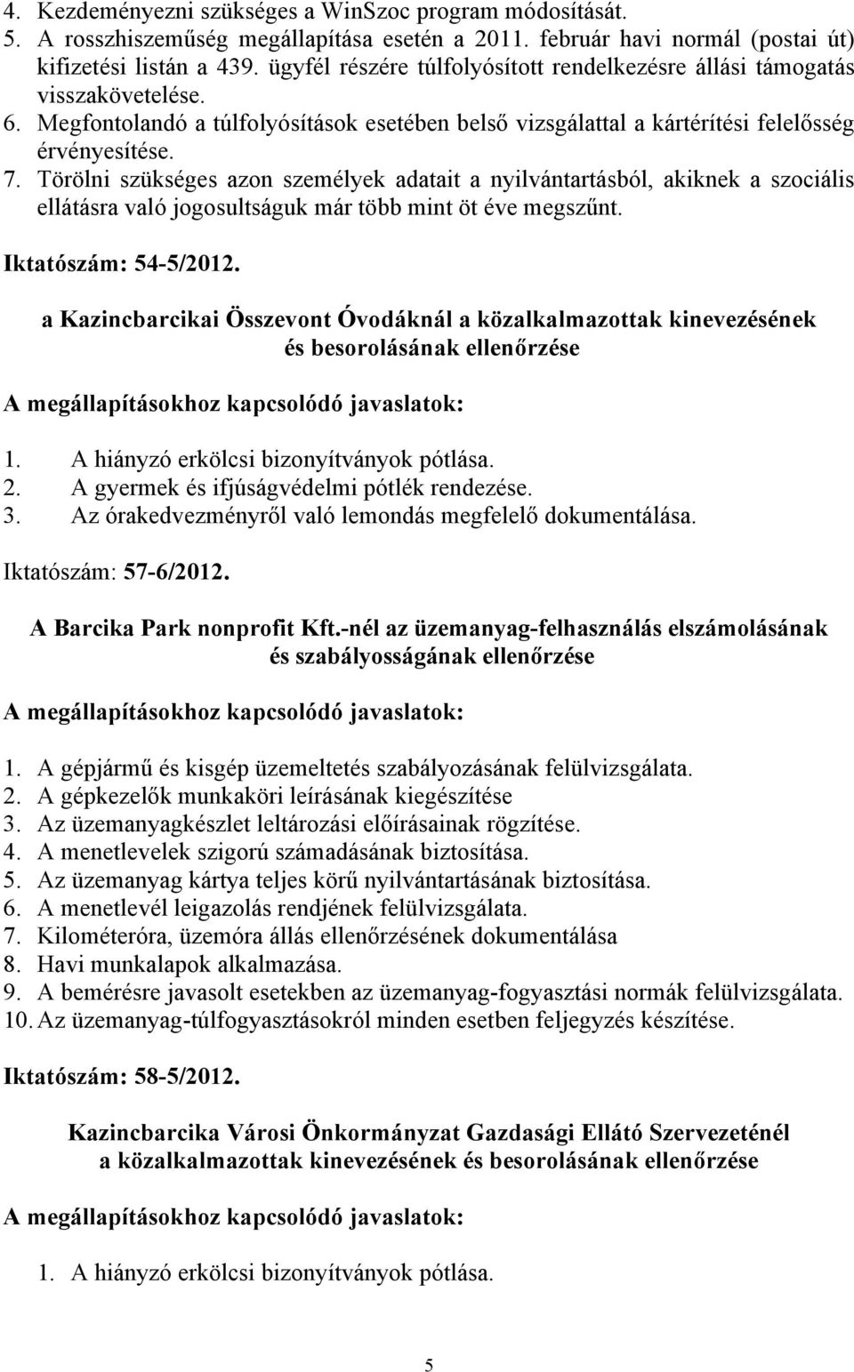 Törölni szükséges azon személyek adatait a nyilvántartásból, akiknek a szociális ellátásra való jogosultságuk már több mint öt éve megszűnt. Iktatószám: 54-5/2012.