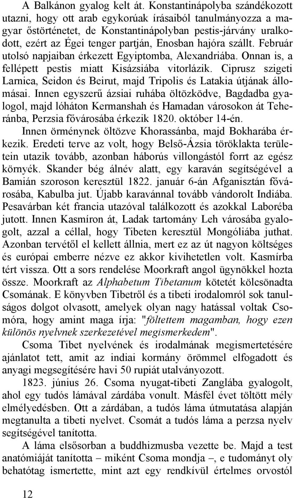 hajóra szállt. Február utolsó napjaiban érkezett Egyiptomba, Alexandriába. Onnan is, a fellépett pestis miatt Kisázsiába vitorlázik.