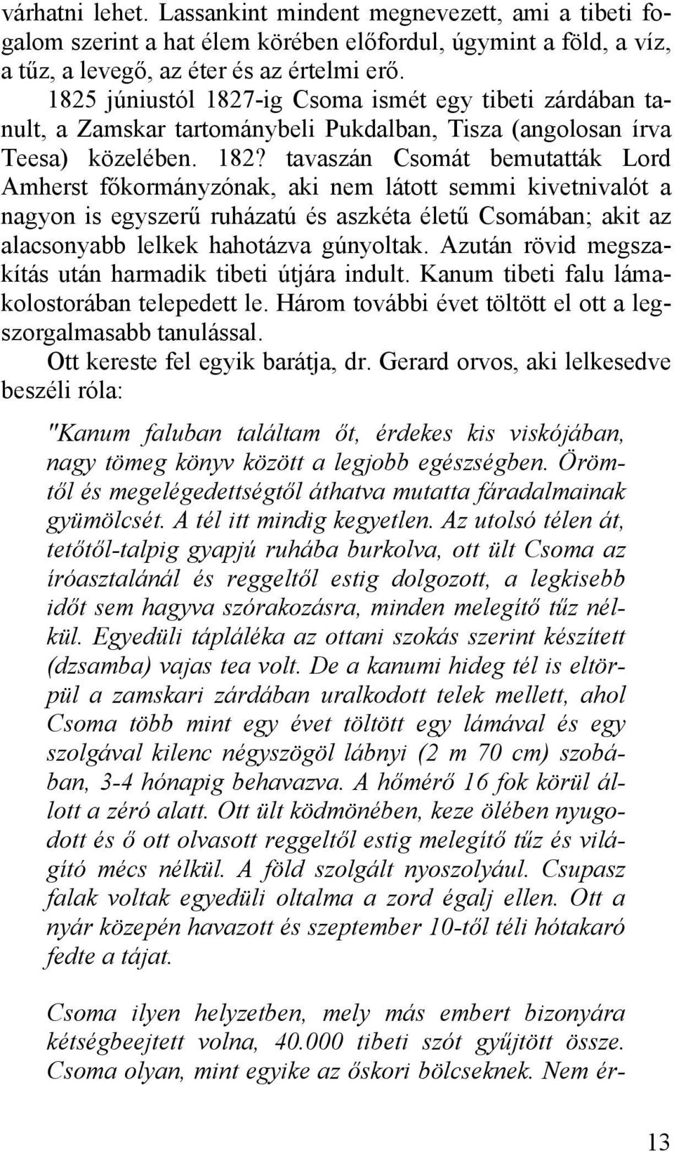 -ig Csoma ismét egy tibeti zárdában tanult, a Zamskar tartománybeli Pukdalban, Tisza (angolosan írva Teesa) közelében. 182?