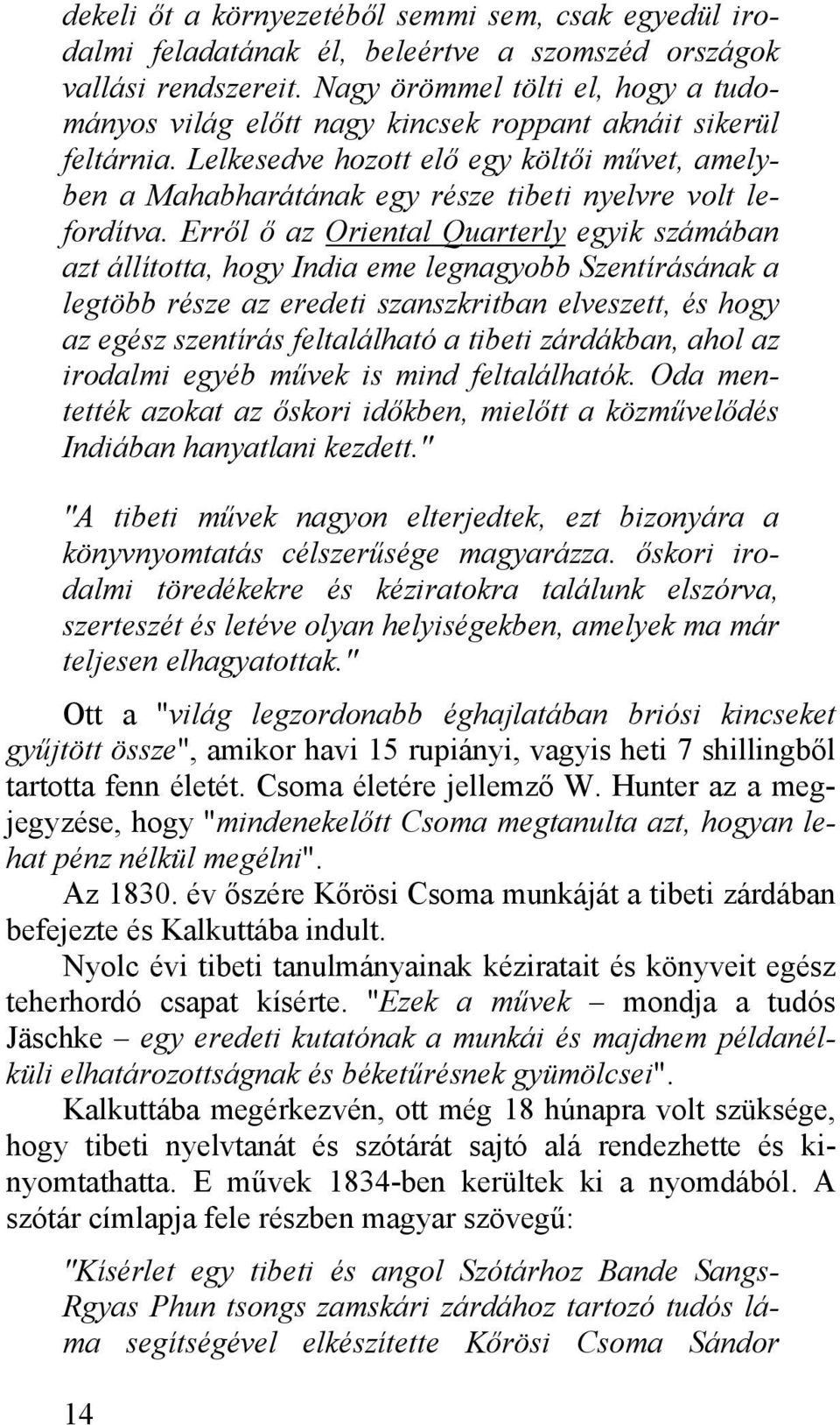 Lelkesedve hozott elő egy költői művet, amelyben a Mahabharátának egy része tibeti nyelvre volt lefordítva.