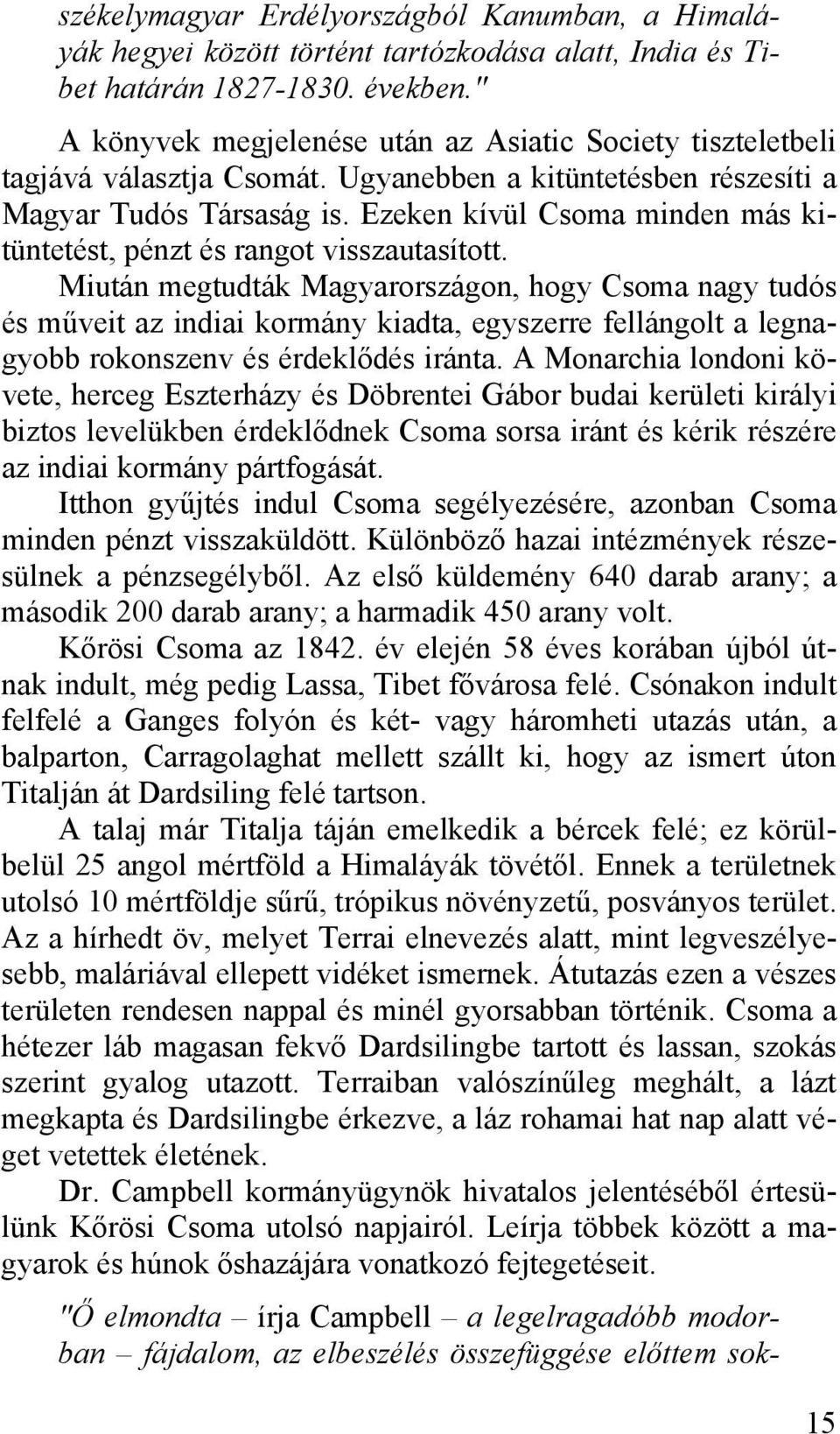 Ezeken kívül Csoma minden más kitüntetést, pénzt és rangot visszautasított.