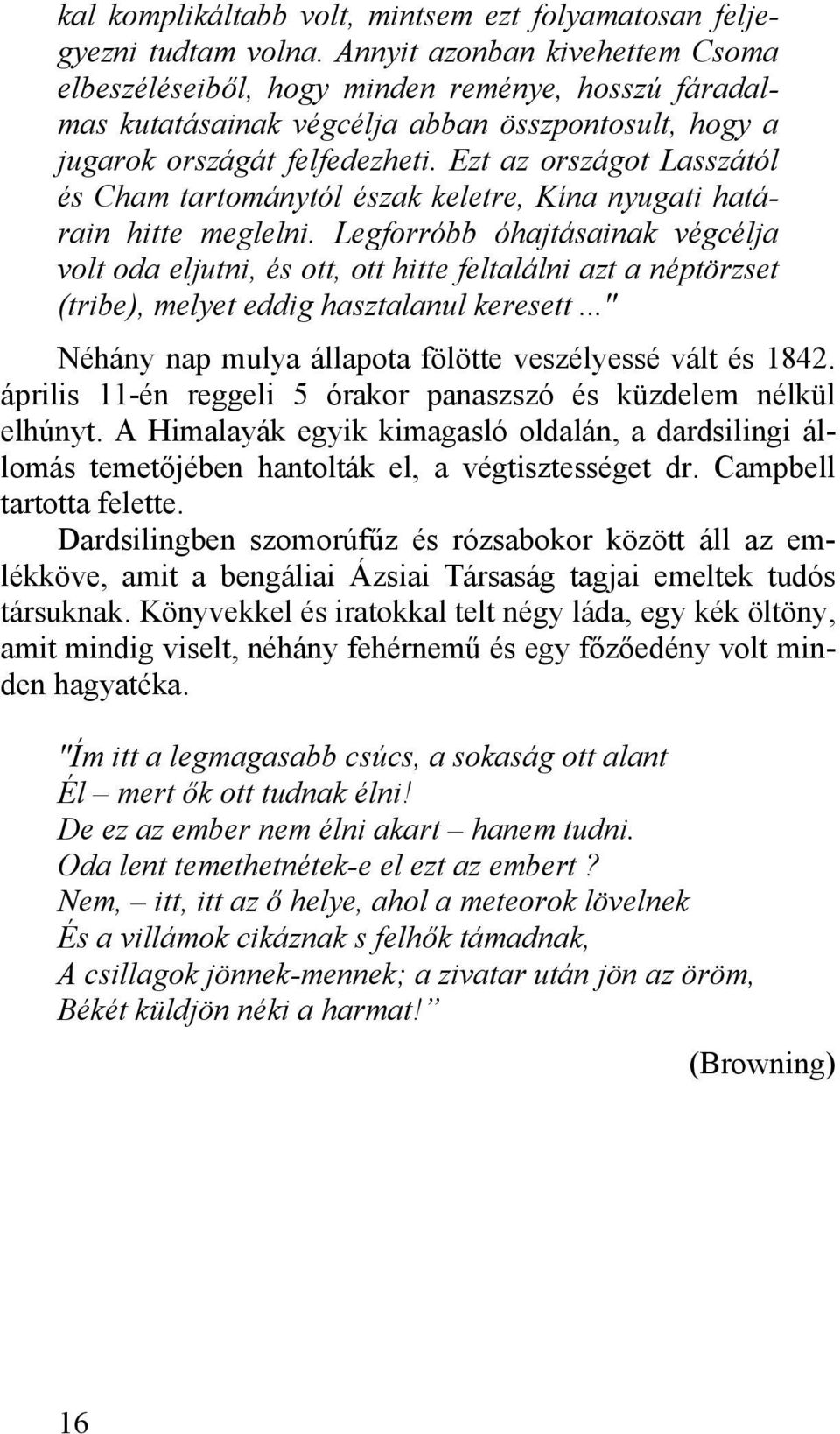 Ezt az országot Lasszától és Cham tartománytól észak keletre, Kína nyugati határain hitte meglelni.
