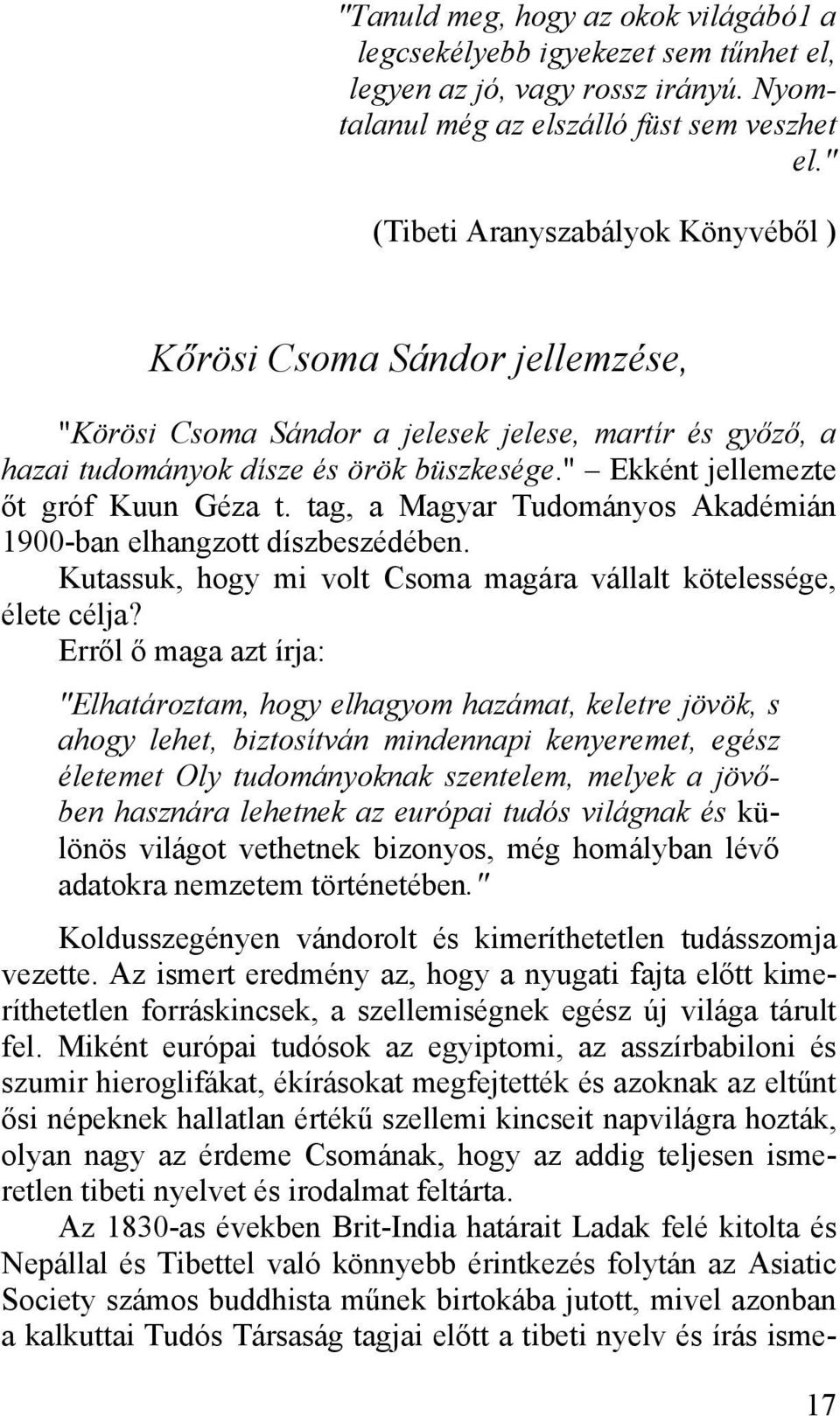 " Ekként jellemezte őt gróf Kuun Géza t. tag, a Magyar Tudományos Akadémián 1900-ban elhangzott díszbeszédében. Kutassuk, hogy mi volt Csoma magára vállalt kötelessége, élete célja?
