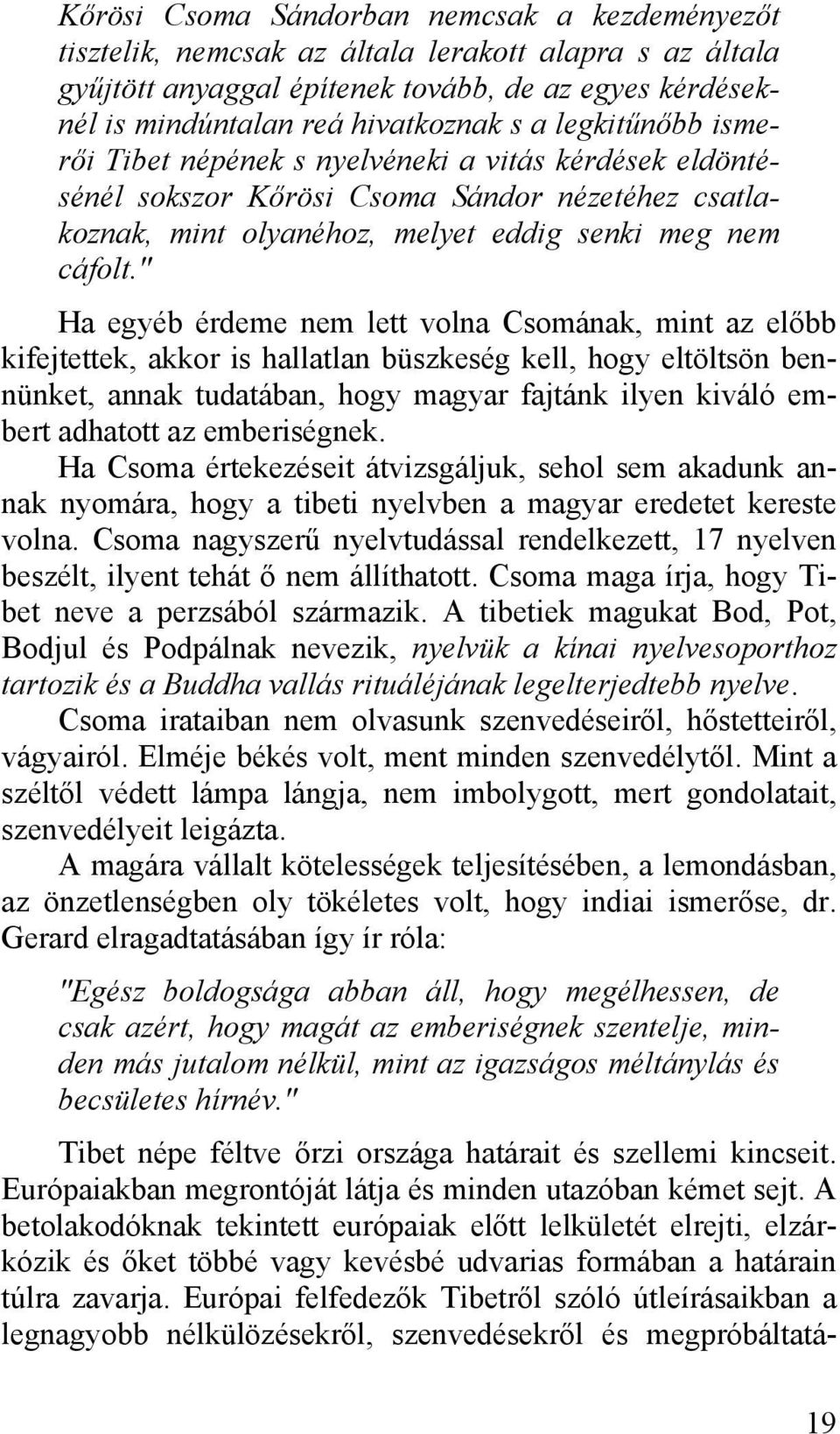 " Ha egyéb érdeme nem lett volna Csomának, mint az előbb kifejtettek, akkor is hallatlan büszkeség kell, hogy eltöltsön bennünket, annak tudatában, hogy magyar fajtánk ilyen kiváló embert adhatott az