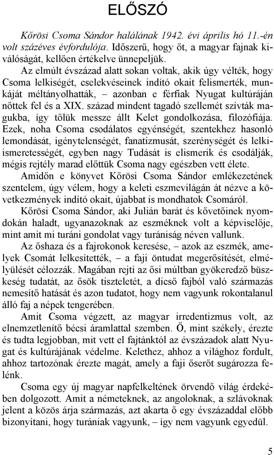 XIX. század mindent tagadó szellemét szívták magukba, így tőlük messze állt Kelet gondolkozása, filozófiája.