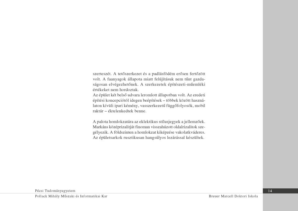 Az eredeti építési koncepciótól idegen beépítések többek között használaton kívüli ipari kémény, vasszerkezetű függőfolyosók, mobil raktár éktelenkedtek benne.