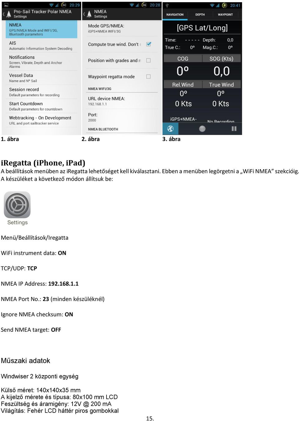 A készüléket a következő módon állítsuk be: Menü/Beállítások/Iregatta WiFi instrument data: ON TCP/UDP: TCP NMEA IP Address: 192.168.1.1 NMEA Port No.